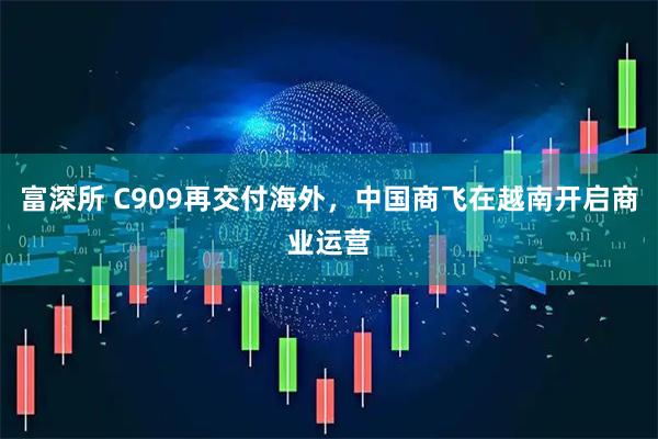 富深所 C909再交付海外，中国商飞在越南开启商业运营